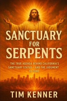 Sanctuary for Serpents: The True Agenda Behind California’s Sanctuary Status — And the Judgment to Come