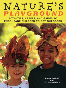 Nature's Playground: Activities, Crafts and Games to Encourage Your Children to Enjoy the Great Outdoors