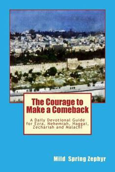 Paperback The Courage to Make a Comeback: A Daily Devotional Guide for Ezra, Nehemiah, Haggai, Zechariah and Malachi Book