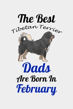 The Best Tibetan Terrier Dads Are Born In February: Unique Notebook Journal For Tibetan Terrier Owners and Lovers, Funny Birthday NoteBook Gift for ... Pages for College, School, Home  & Work .