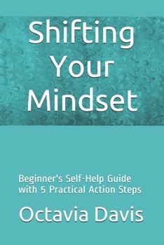 Paperback Shifting Your Mindset: Beginner's Self-Help Guide with 5 Practical Action Steps Book