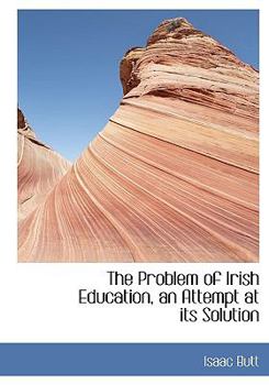 The Problem of Irish Education, an Attempt at Its Solution