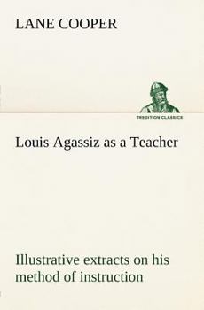 Paperback Louis Agassiz as a Teacher; illustrative extracts on his method of instruction Book