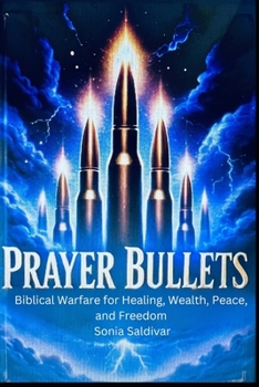 Prayer Bullets: Biblical Warfare for Healing, Wealth, Peace, and Freedom