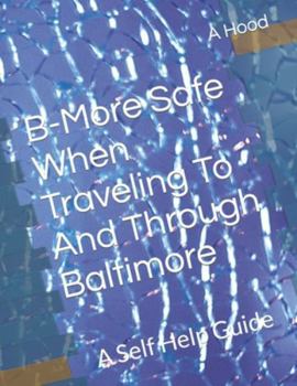 Paperback B-More Safe When Traveling To And Through Baltimore: A Self Help Guide Book
