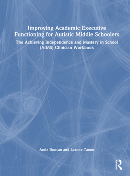 Improving Academic Executive Functioning for Autistic Middle Schoolers: The Achieving Independence and Mastery in School (AIMS) Clinician Workbook
