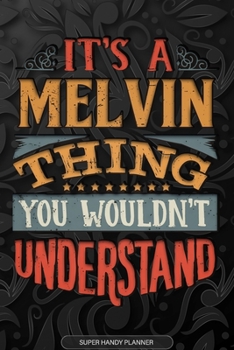 Its A Melvin Thing You Wouldnt Understand: Melvin Name Planner With Notebook Journal Calendar Personal Goals Password Manager & Much More, Perfect Gift For Melvin