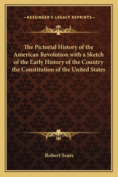 Paperback The Pictorial History of the American Revolution with a Sketch of the Early History of the Country the Constitution of the United States Book
