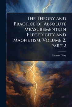Paperback The Theory and Practice of Absolute Measurements in Electricity and Magnetism, Volume 2, part 2 Book