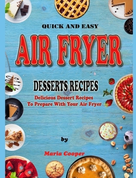 Paperback Quick And Easy Air Fryer Desserts Recipes: Delicious Dessert Recipes To Prepare With Your Air Fryer Book