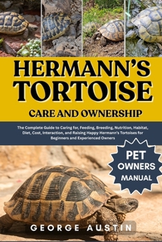 Paperback Hermann's Tortoise Care and Ownership: The Complete Guide to Caring for, Feeding, Breeding, Nutrition, Habitat, Diet, Cost, Interaction, and Raising H Book