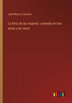 La feria de las mujeres: comedia en tres actos y en verso
