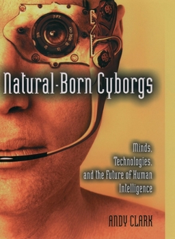 Paperback Natural-Born Cyborgs: Minds, Technologies, and the Future of Human Intelligence Book