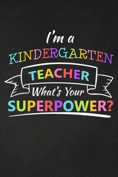 Paperback I'm A Kindergarten Teacher What's Your Superpower: Thank You Gift For Kindergarten Teacher Great for Teacher Appreciation Book