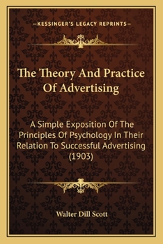 The Theory of Advertising; a Simple Exposition of the Principles of Psychology in Their Relation to Successful Advertising