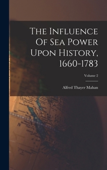 Hardcover The Influence Of Sea Power Upon History, 1660-1783; Volume 2 Book