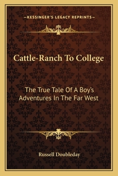 Paperback Cattle-Ranch To College: The True Tale Of A Boy's Adventures In The Far West Book