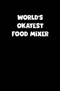 World's Okayest Food Mixer Notebook - Food Mixer Diary - Food Mixer Journal - Funny Gift for Food Mixer: Medium College-Ruled Journey Diary, 110 page, Lined, 6x9 (15.2 x 22.9 cm)