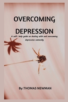 Paperback Overcoming Depression: A self- help guide on dealing with and overcoming depression naturally Book