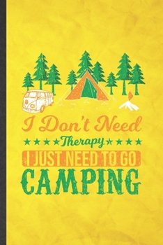 Paperback I Don't Need Therapy I Just Need to Go Camping: Funny Blank Lined Camping Hiking Lover Notebook/ Journal, Graduation Appreciation Gratitude Thank You Book