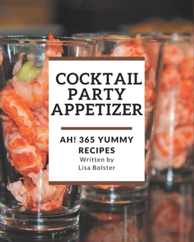 Paperback Ah! 365 Yummy Cocktail Party Appetizer Recipes: Explore Yummy Cocktail Party Appetizer Cookbook NOW! Book