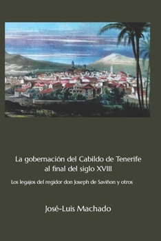 Paperback La gobernación del Cabildo de Tenerife al final del siglo XVIII: Los legajos del regidor don Joseph de Saviñon y otros [Spanish] Book
