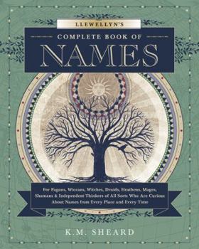 Paperback Llewellyn's Complete Book of Names: For Pagans, Wiccans, Druids, Heathens, Mages, Shamans & Independent Thinkers of All Sorts Who Are Curious about Na Book