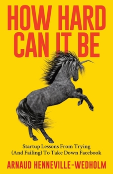 Paperback How Hard Can It Be: Startup Lessons From Trying (And Failing) To Take Down Facebook Book