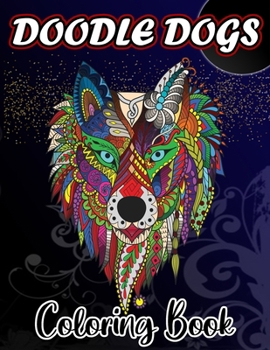 Doodle Dog Coloring Book for Adults: Adult Coloring Book Featuring Fun and Relaxing Dog Designs, Dog Coloring, Wolf Adult Coloring Book