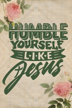 Humble Yourself Like Jesus: A Guide for Scripture, Devotional Prayer Notebook, Prayer Journal, Thanks, and Spiritual Thoughts, Guide To Prayer, Praise and Thanks, Devotional Prayer Notebook.