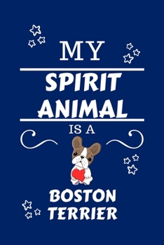 My Spirit Animal Is A Boston Terrier: Funny and Cute Gag Gift | Blank Lined Notebook Journal | Novelty Christmas Gift Under 10 Dollars | Office Colleagues Coworkers Gift | 100 Pages 6 x 9 Format
