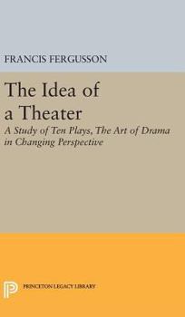 The Idea of a Theater, Study of Ten Plays: The Art of Drama in Changing Perspective - Book  of the Princeton Legacy Library