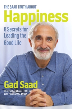 Hardcover The Saad Truth about Happiness: 8 Secrets for Leading the Good Life Book
