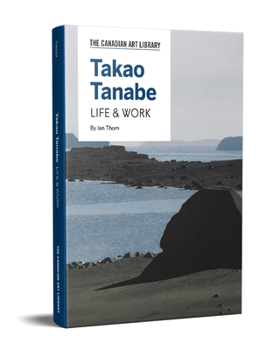 Takao Tanabe: Life & Work (The Canadian Art Library Series)