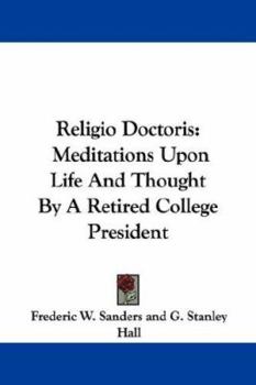 Paperback Religio Doctoris: Meditations Upon Life And Thought By A Retired College President Book