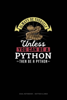 Paperback Always Be Yourself Unless You Can Be A Python Then Be A Python: Dual Notebook - Dotted & Lined Book