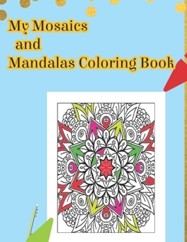 My Mosaics and Mandalas Coloring Book: Cool Mosaic and Mandalas Coloring Book Relax and get into Stress Relief. Coloring pages activity book.