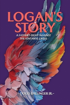 Paperback Logan's Story: A Father's Fight Against The Fentanyl Crisis Book