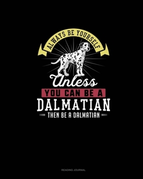 Always Be Yourself Unless You Can Be A Dalmatian Then Be A Dalmatian: Reading Journal