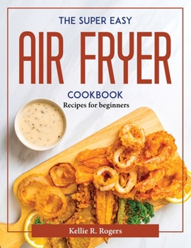 Paperback The Super Easy Air Fryer Cookbook: Recipes for beginners Book