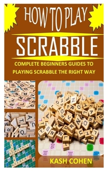 Paperback How to Play Scrabble: Complete Beginners Guides to Playing Scrabble the Right Way Book