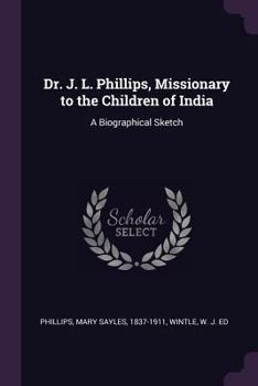 Paperback Dr. J. L. Phillips, Missionary to the Children of India: A Biographical Sketch Book