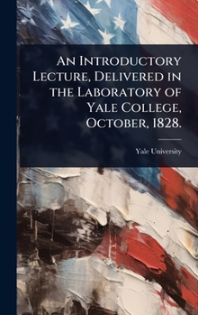 Hardcover An Introductory Lecture, Delivered in the Laboratory of Yale College, October, 1828. Book