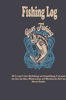 Paperback If I can't be fishing or hunting, I want to be in the Museum of Modern Art in New York.: Fishing Log: Blank Lined Journal Notebook, 100 Pages, Soft Ma Book