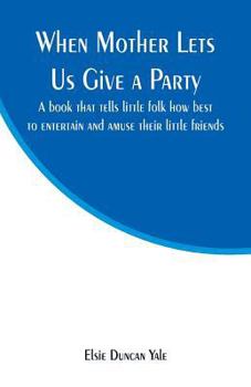 Paperback When Mother Lets Us Give a Party: A book that tells little folk how best to entertain and amuse their little friends Book