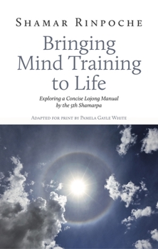 Paperback Bringing Mind Training to Life: Exploring a Concise Lojong Manual by the 5th Shamarpa Book