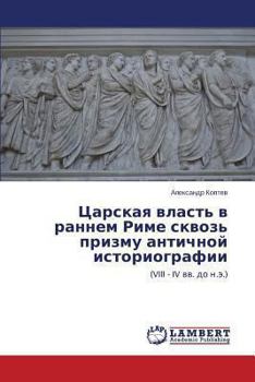 Paperback Tsarskaya vlast' v rannem Rime skvoz' prizmu antichnoy istoriografii [Russian] Book