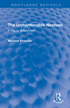 Hardcover The Unmentionable Nechaev: A Key to Bolshevism Book