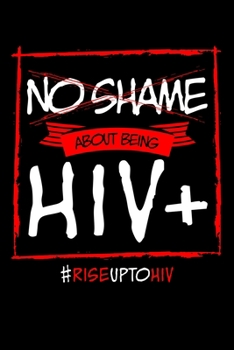 Paperback No Shame About Being HIV+ #RiseUpToHIV: Human Immunodeficiency Virus Notebook to Write in, 6x9, Lined, 120 Pages Journal Book