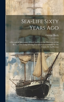Hardcover Sea-Life Sixty Years Ago: A Record of Adventures Which Led Up to the Discovery of the Relics of the Long-Missing Expedition Commanded by the Com Book